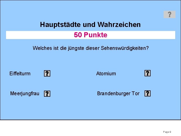 Hauptstädte und Wahrzeichen 50 Punkte Welches ist die jüngste dieser Sehenswürdigkeiten? Eiffelturm Atomium Meerjungfrau