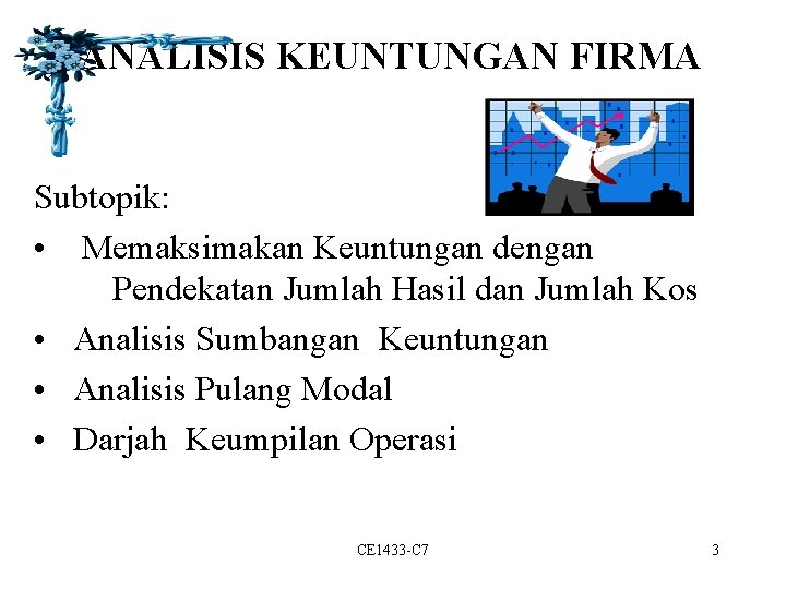 ANALISIS KEUNTUNGAN FIRMA Subtopik: • Memaksimakan Keuntungan dengan Pendekatan Jumlah Hasil dan Jumlah Kos