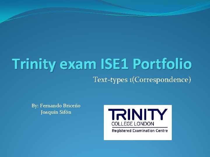 Trinity exam ISE 1 Portfolio Text-types 1(Correspondence) By: Fernando Briceño Joaquín Sifón 