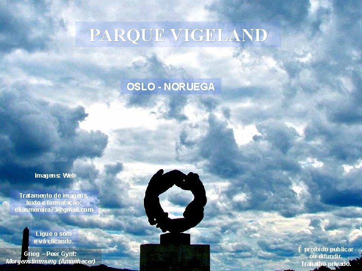 PARQUE VIGELAND OSLO - NORUEGA Imagens: Web Tratamento de imagens, texto e formatação: eliasmoreira