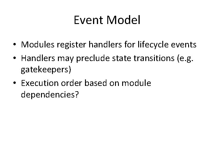 Event Model • Modules register handlers for lifecycle events • Handlers may preclude state