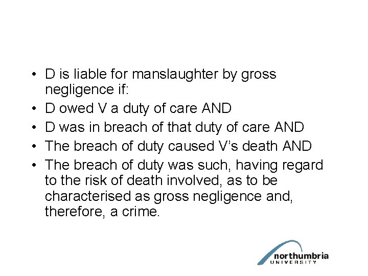  • D is liable for manslaughter by gross negligence if: • D owed