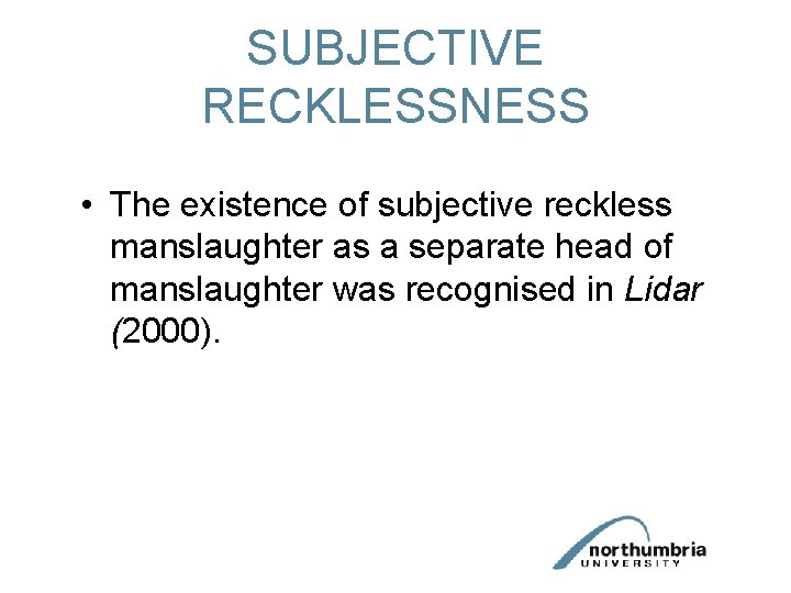 SUBJECTIVE RECKLESSNESS • The existence of subjective reckless manslaughter as a separate head of
