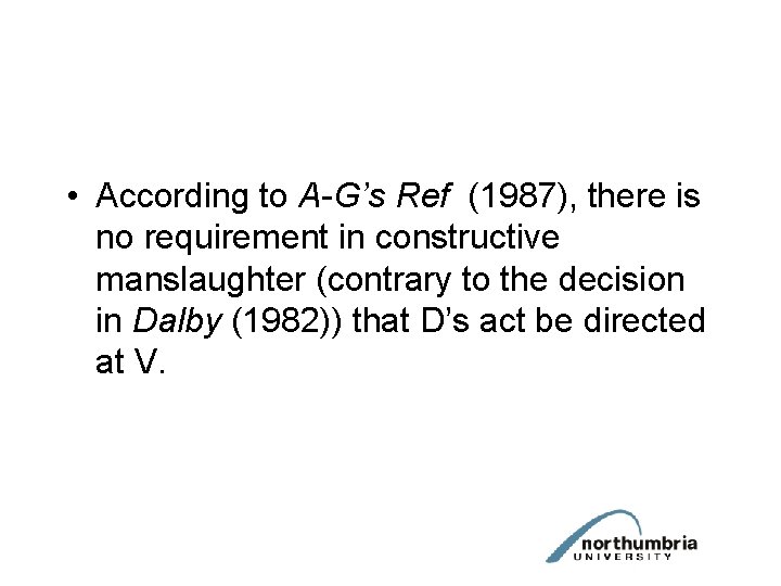  • According to A-G’s Ref (1987), there is no requirement in constructive manslaughter