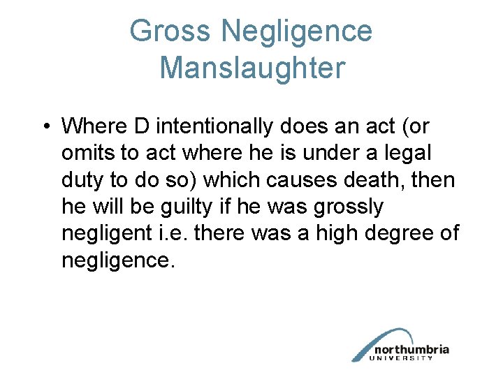 Gross Negligence Manslaughter • Where D intentionally does an act (or omits to act