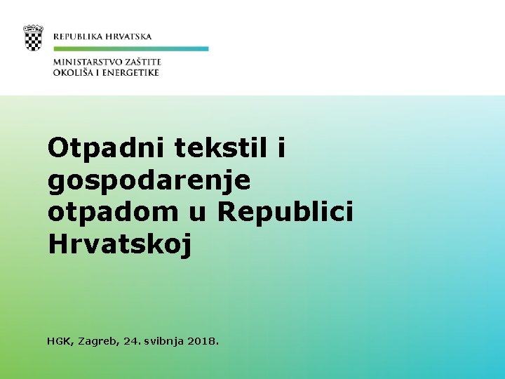 Otpadni tekstil i gospodarenje otpadom u Republici Hrvatskoj HGK, Zagreb, 24. svibnja 2018. 