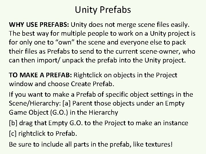 Unity Prefabs WHY USE PREFABS: Unity does not merge scene files easily. The best
