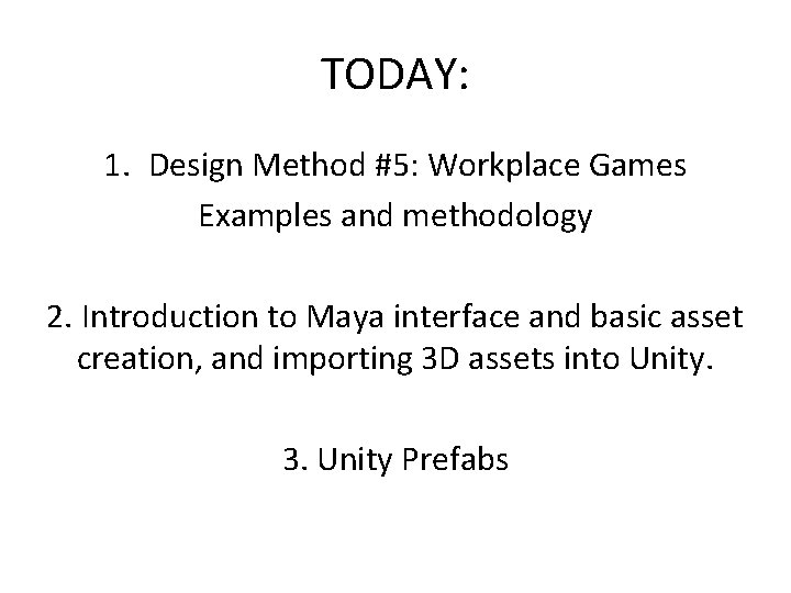 TODAY: 1. Design Method #5: Workplace Games Examples and methodology 2. Introduction to Maya