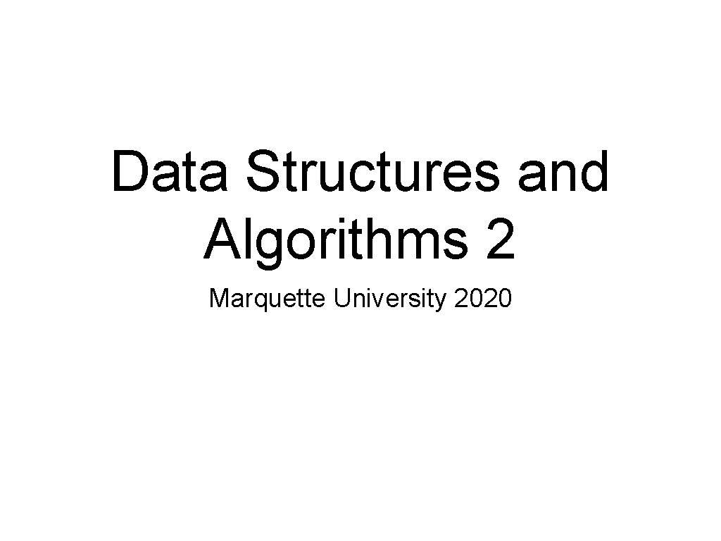 Data Structures and Algorithms 2 Marquette University 2020 