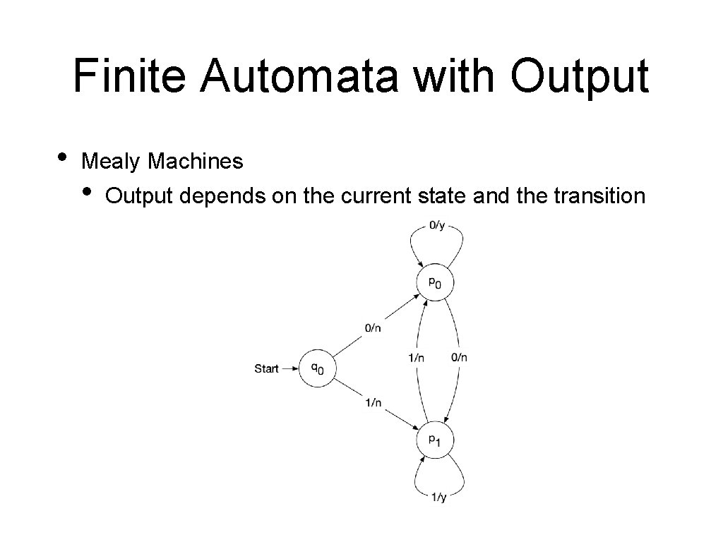 Finite Automata with Output • Mealy Machines • Output depends on the current state