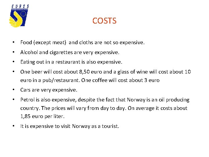 COSTS • Food (except meat) and cloths are not so expensive. • Alcohol and