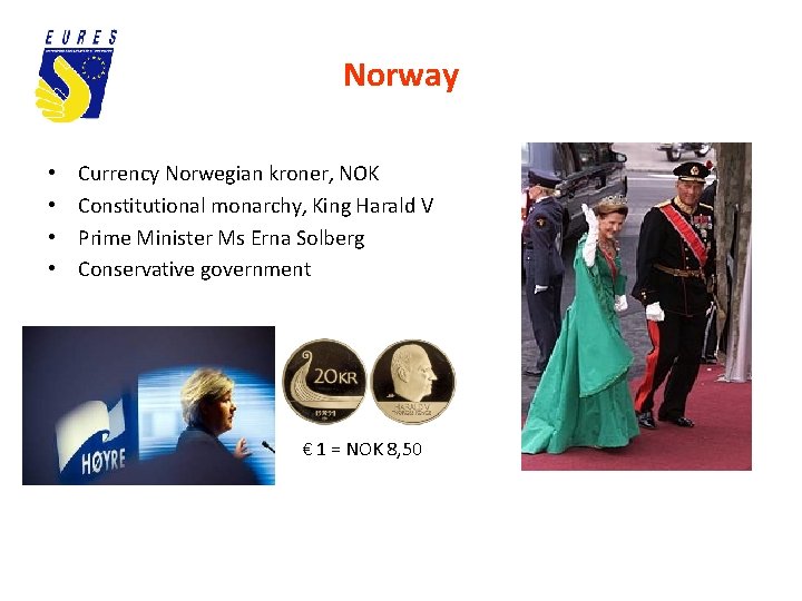 Norway • • Currency Norwegian kroner, NOK Constitutional monarchy, King Harald V Prime Minister