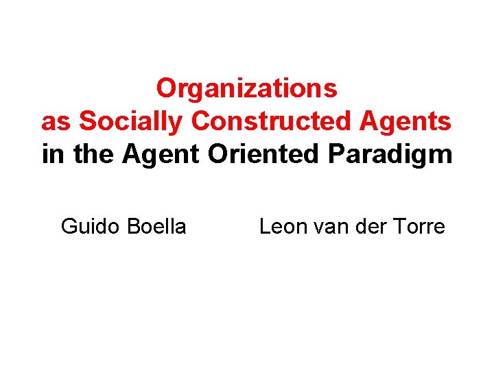 Organizations as Socially Constructed Agents in the Agent Oriented Paradigm Guido Boella Leon van