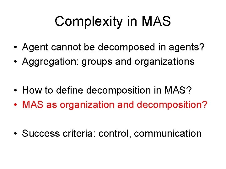 Complexity in MAS • Agent cannot be decomposed in agents? • Aggregation: groups and