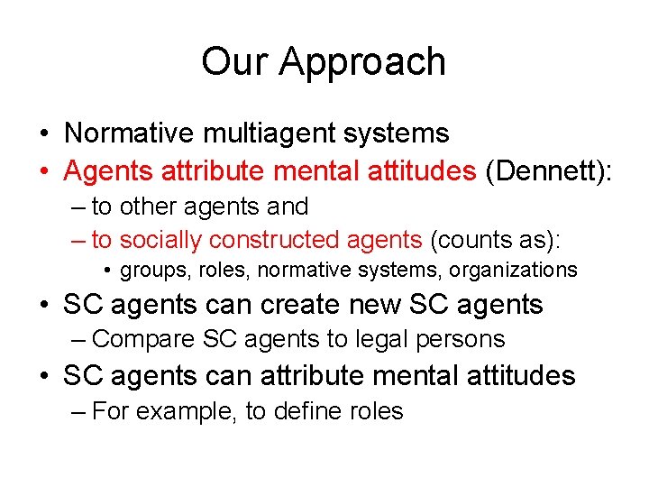 Our Approach • Normative multiagent systems • Agents attribute mental attitudes (Dennett): – to