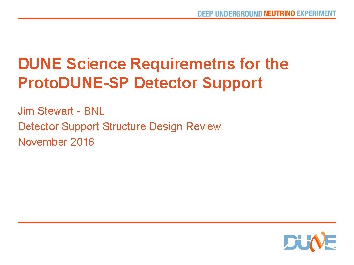 DUNE Science Requiremetns for the Proto. DUNE-SP Detector Support Jim Stewart - BNL Detector