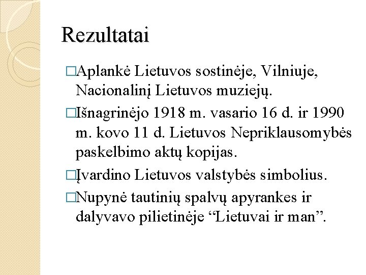 Rezultatai �Aplankė Lietuvos sostinėje, Vilniuje, Nacionalinį Lietuvos muziejų. �Išnagrinėjo 1918 m. vasario 16 d.