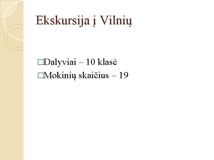 Ekskursija į Vilnių �Dalyviai – 10 klasė �Mokinių skaičius – 19 