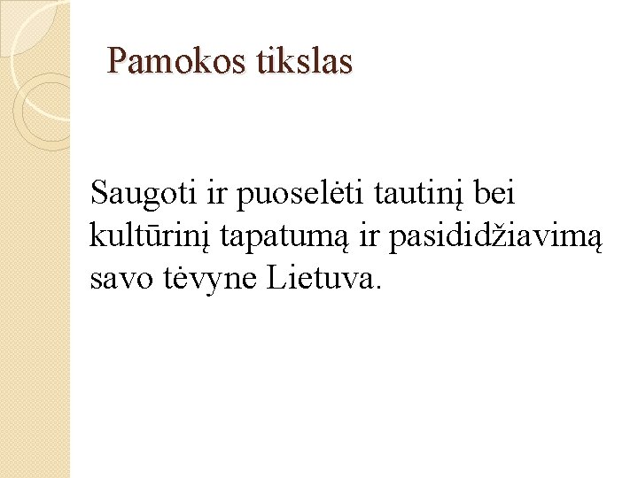 Pamokos tikslas Saugoti ir puoselėti tautinį bei kultūrinį tapatumą ir pasididžiavimą savo tėvyne Lietuva.