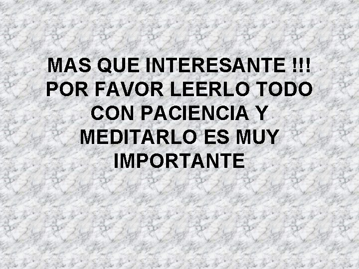 MAS QUE INTERESANTE !!! POR FAVOR LEERLO TODO CON PACIENCIA Y MEDITARLO ES MUY