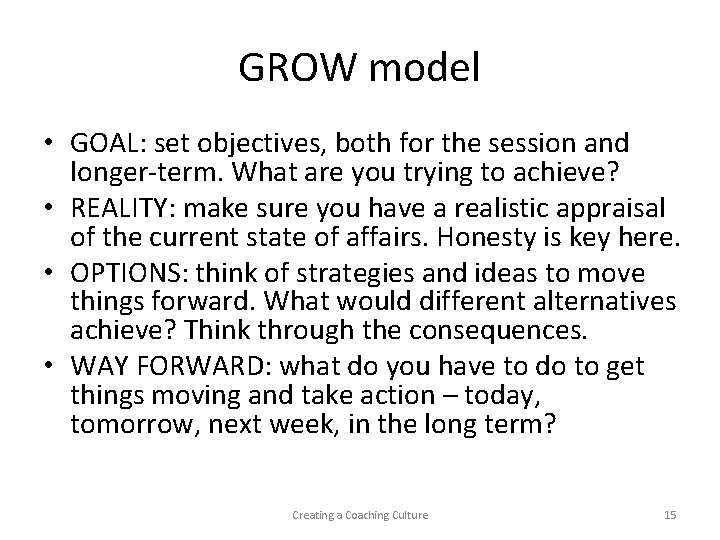GROW model • GOAL: set objectives, both for the session and longer-term. What are