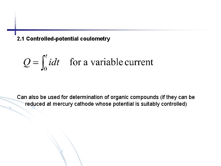 2. 1 Controlled-potential coulometry Can also be used for determination of organic compounds (if