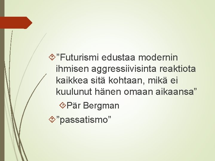  ”Futurismi edustaa modernin ihmisen aggressiivisinta reaktiota kaikkea sitä kohtaan, mikä ei kuulunut hänen