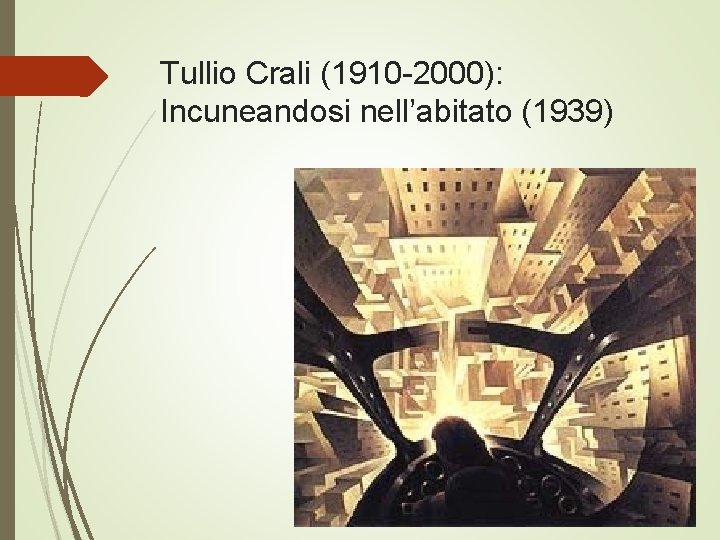 Tullio Crali (1910 -2000): Incuneandosi nell’abitato (1939) 