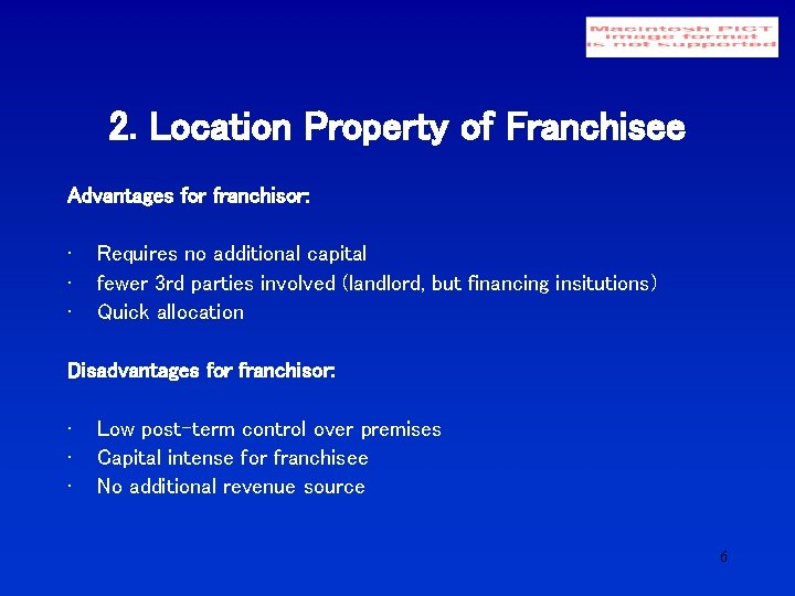 2. Location Property of Franchisee Advantages for franchisor: • • • Requires no additional