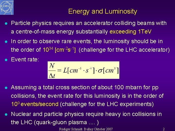 Energy and Luminosity l Particle physics requires an accelerator colliding beams with a centre-of-mass