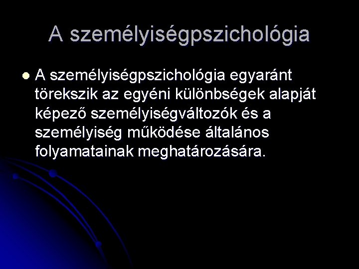 A személyiségpszichológia l A személyiségpszichológia egyaránt törekszik az egyéni különbségek alapját képező személyiségváltozók és