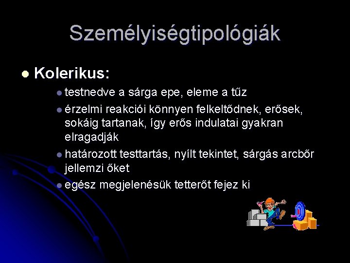 Személyiségtipológiák l Kolerikus: l testnedve a sárga epe, eleme a tűz l érzelmi reakciói