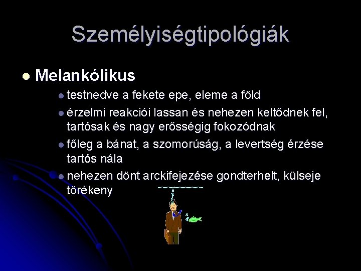 Személyiségtipológiák l Melankólikus l testnedve a fekete epe, eleme a föld l érzelmi reakciói