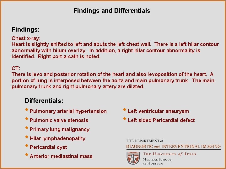 Findings and Differentials Findings: Chest x-ray: Heart is slightly shifted to left and abuts