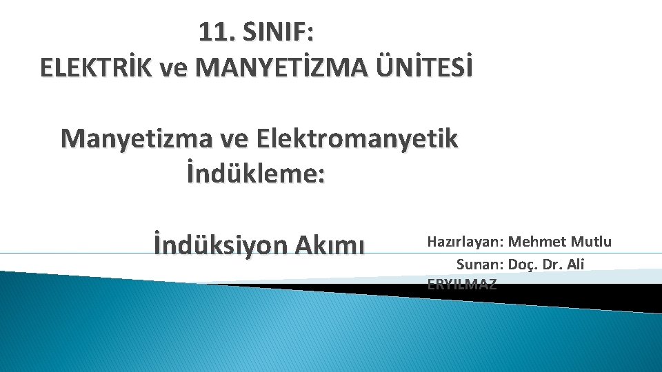 11. SINIF: ELEKTRİK ve MANYETİZMA ÜNİTESİ Manyetizma ve Elektromanyetik İndükleme: İndüksiyon Akımı Hazırlayan: Mehmet