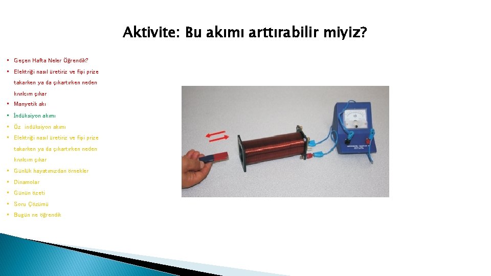 Aktivite: Bu akımı arttırabilir miyiz? • Geçen Hafta Neler Öğrendik? • Elektriği nasıl üretiriz