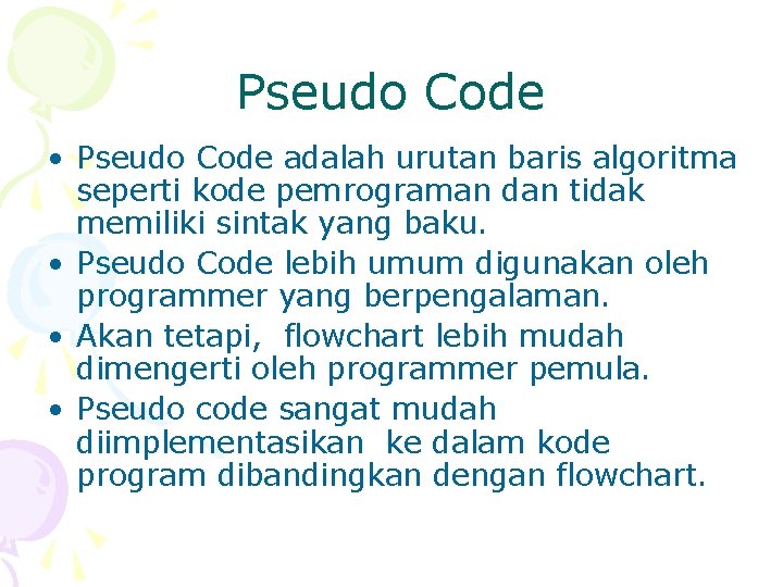 Pseudo Code • Pseudo Code adalah urutan baris algoritma seperti kode pemrograman dan tidak