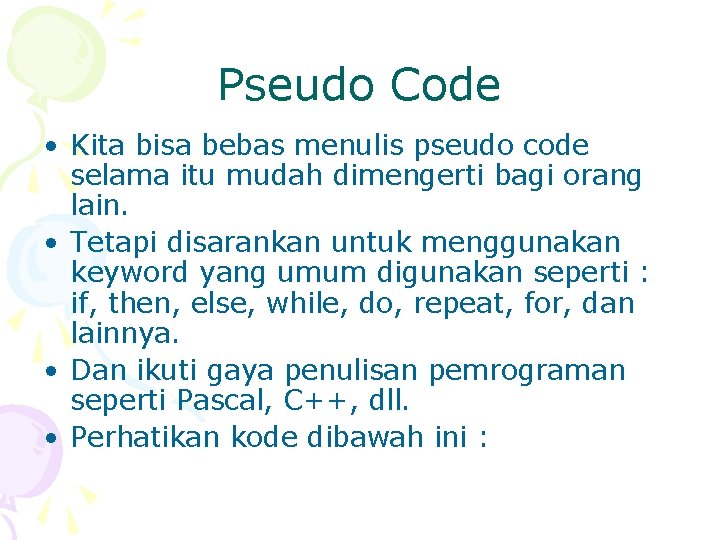 Pseudo Code • Kita bisa bebas menulis pseudo code selama itu mudah dimengerti bagi