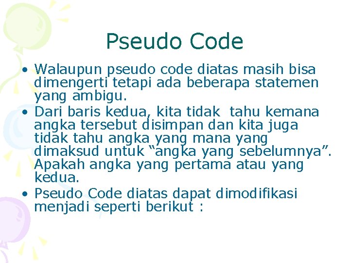 Pseudo Code • Walaupun pseudo code diatas masih bisa dimengerti tetapi ada beberapa statemen
