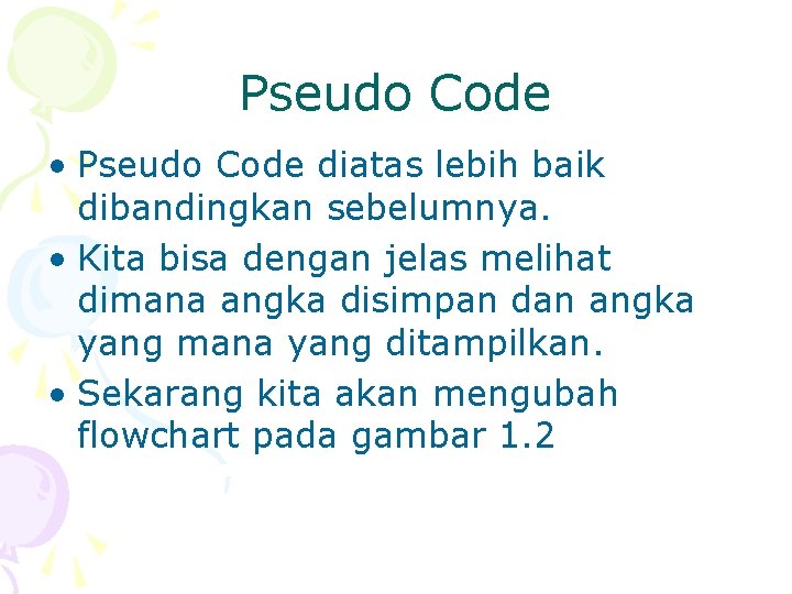 Pseudo Code • Pseudo Code diatas lebih baik dibandingkan sebelumnya. • Kita bisa dengan