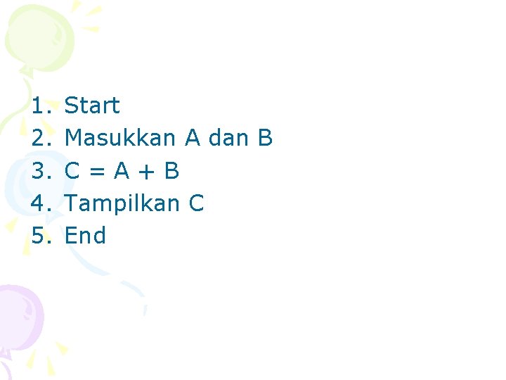 1. 2. 3. 4. 5. Start Masukkan A dan B C=A+B Tampilkan C End