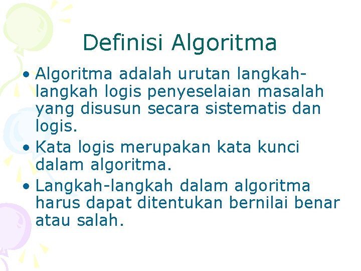 Definisi Algoritma • Algoritma adalah urutan langkah logis penyeselaian masalah yang disusun secara sistematis