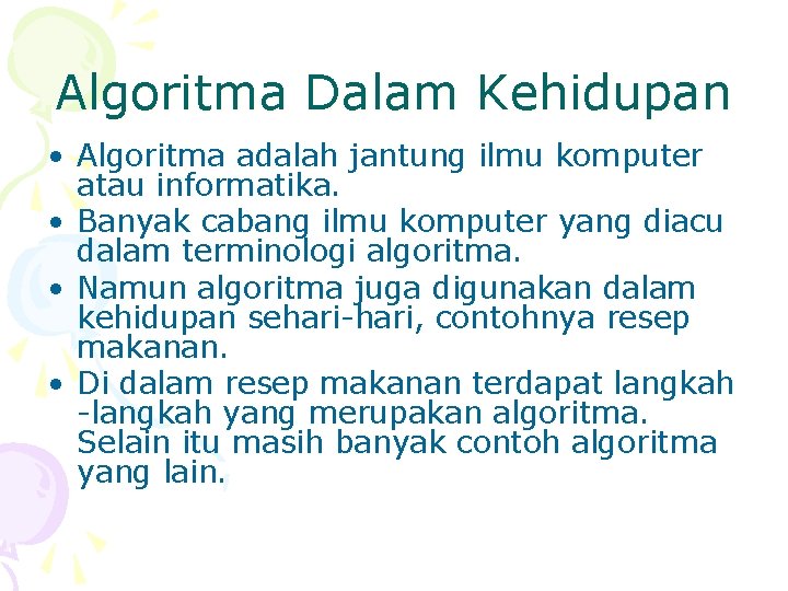 Algoritma Dalam Kehidupan • Algoritma adalah jantung ilmu komputer atau informatika. • Banyak cabang