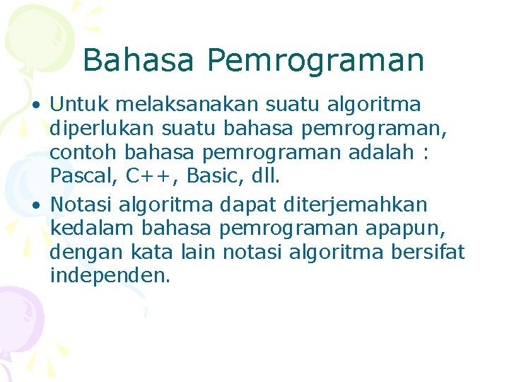 Bahasa Pemrograman • Untuk melaksanakan suatu algoritma diperlukan suatu bahasa pemrograman, contoh bahasa pemrograman