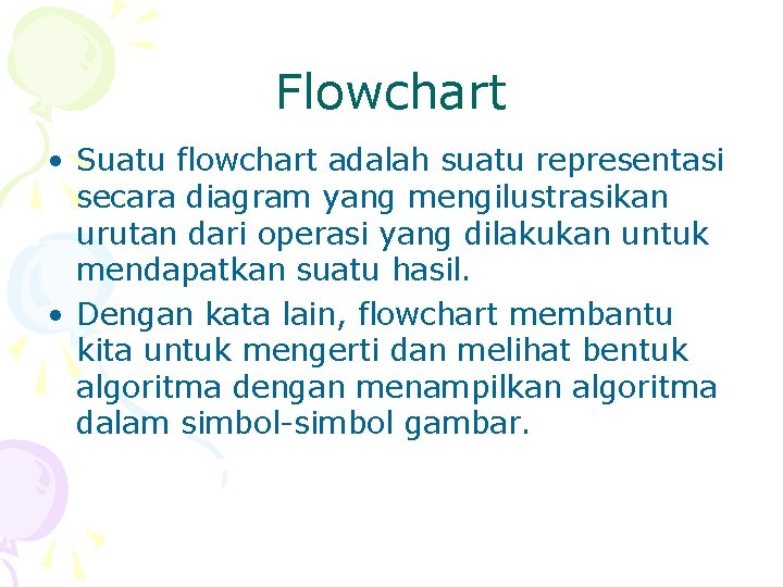 Flowchart • Suatu flowchart adalah suatu representasi secara diagram yang mengilustrasikan urutan dari operasi