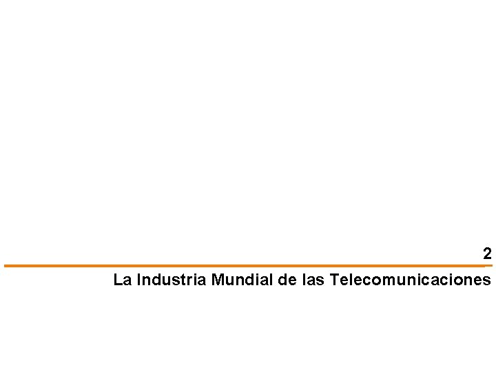 2 La Industria Mundial de las Telecomunicaciones 