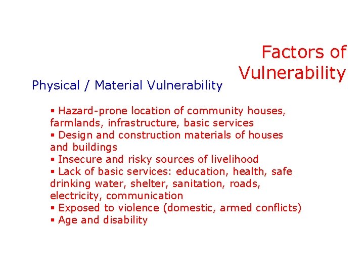 Physical / Material Vulnerability Factors of Vulnerability § Hazard-prone location of community houses, farmlands,