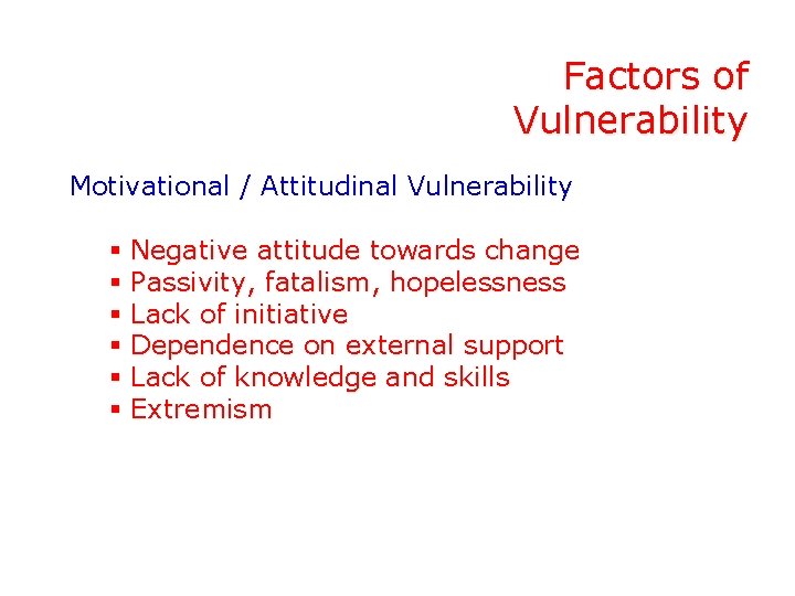Factors of Vulnerability Motivational / Attitudinal Vulnerability § § § Negative attitude towards change