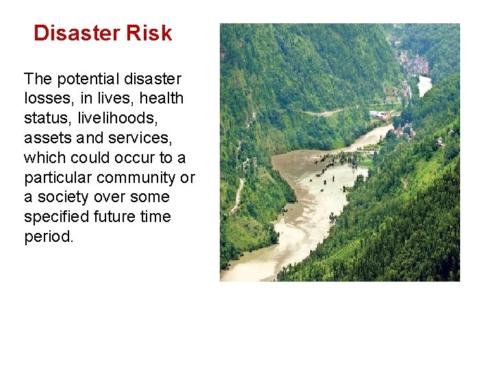 Disaster Risk The potential disaster losses, in lives, health status, livelihoods, assets and services,