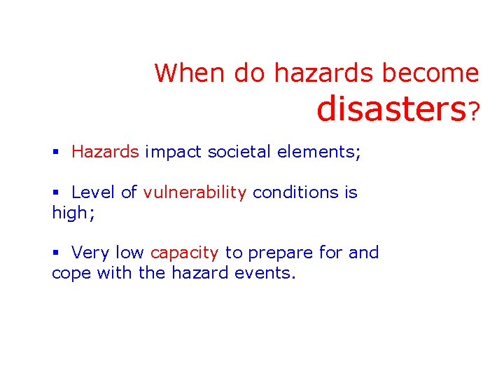 When do hazards become disasters? § Hazards impact societal elements; § Level of vulnerability